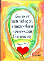 Goals are our hearts reaching out Roger Teel poster (5x7) - Heartful Art by Raphaella Vaisseau